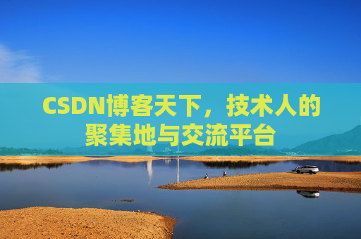 CSDN博客天下,技术人的聚集地与交流平台